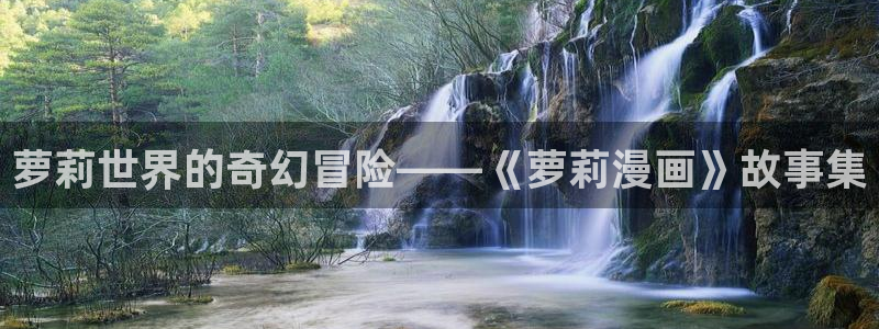 包子漫画下载官方正版：萝莉世界的奇幻冒险——《萝莉漫画》故事集